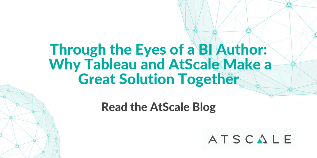 Through The Eyes Of A Bi Author Why Tableau And AtScale Make A Great