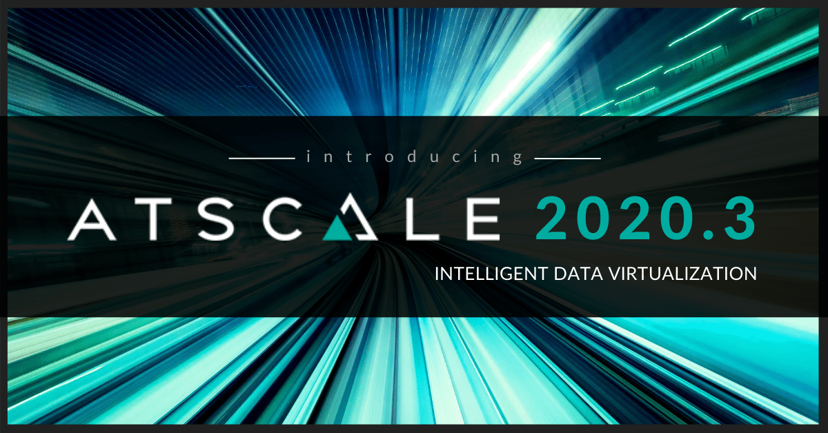Introducing AtScale 2020.3: Cloud OLAP Without “Owning” the Data
