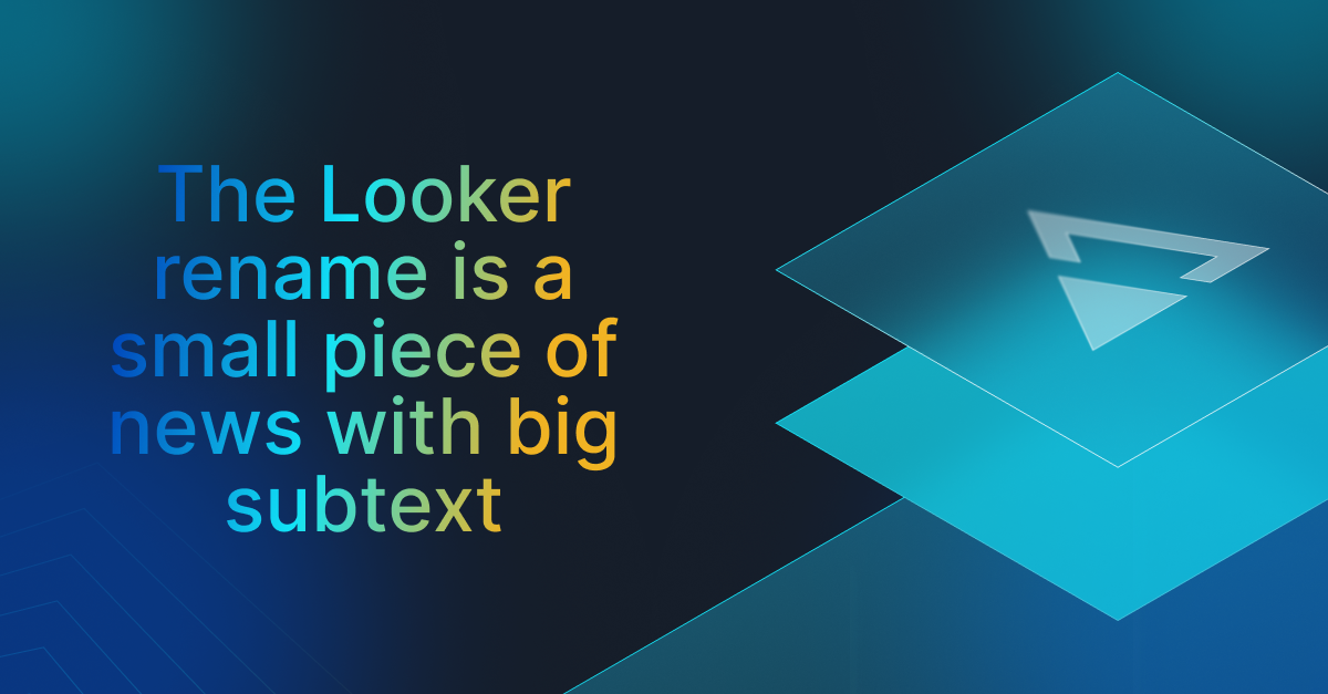 The Looker rename is a small piece of news with big subtext