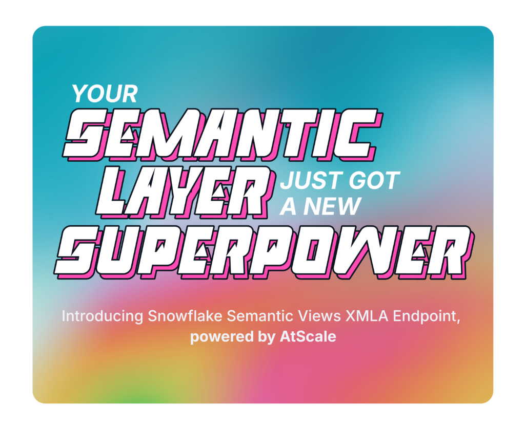 Your Semantic Layer just got a new superpower. Introducing Snowflake Semantic Views XMLA Endpoint, powered by AtScale